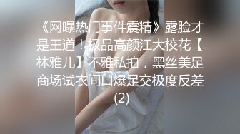 《网曝热门事件震精》露脸才是王道！极品高颜江大校花【林雅儿】不雅私拍，黑丝美足商场试衣间口爆足交极度反差 (2)