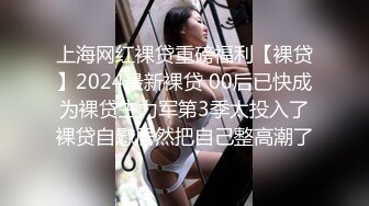 上海网红裸贷重磅福利【裸贷】2024最新裸贷 00后已快成为裸贷主力军第3季太投入了裸贷自慰居然把自己整高潮了