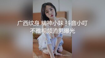 广西纹身 精神小妹 抖音小叮不雅视频渣男曝光