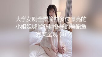 大学女厕全景偷拍多位漂亮的小姐姐嘘嘘各种各样的美鲍鱼完美呈现 (3)