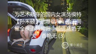 为艺术献身的国内女演员模特【孙禾颐】劲爆福利，脸逼同框全裸道具紫薇，颜值高奶子大，香艳无 (3)