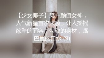 【少女椰子】第一颜值女神，人气新星首次大喷，让人摇摇欲坠的面容，勾魂的身材，嘴巴里的口水 (9)