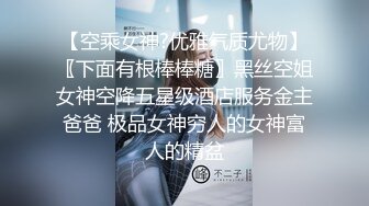 【空乘女神?优雅气质尤物】〖下面有根棒棒糖〗黑丝空姐女神空降五星级酒店服务金主爸爸 极品女神穷人的女神富人的精盆