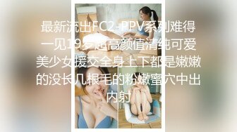 最新流出FC2-PPV系列难得一见19岁超高颜值清纯可爱美少女援交全身上下都是嫩嫩的没长几根毛的粉嫩蜜穴中出内射