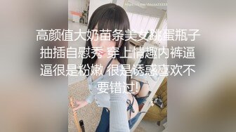 高颜值大奶苗条美女跳蛋瓶子抽插自慰秀 穿上情趣内裤逼逼很是粉嫩 很是诱惑喜欢不要错过!