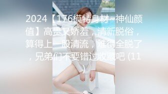 2024【176模特身材~神仙颜值】高贵又娇羞，清新脱俗，算得上一股清流，难得全脱了，兄弟们不要错过收藏吧 (11)