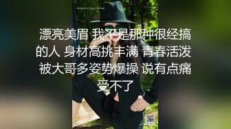 漂亮美眉 我不是那种很经搞的人 身材高挑丰满 青春活泼 被大哥多姿势爆操 说有点痛受不了