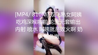 [MP4/ 810M] 双飞熟女阿姨 吃鸡深喉啪啪 轮流无套输出 内射 喷水 阿姨就是败火啊 奶大鲍鱼嫩