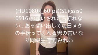 (HD1080P_60fps)(S1)(ssis00916)お願いされたら断れない…おっぱい出して毎日ヌクの手伝ってくれる男の言いなり同級生 宇野みれい