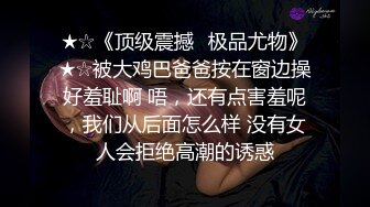 ★☆《顶级震撼✨极品尤物》★☆被大鸡巴爸爸按在窗边操好羞耻啊 唔，还有点害羞呢，我们从后面怎么样 没有女人会拒绝高潮的诱惑