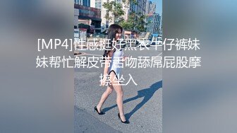 [MP4]性感挺好黑衣牛仔裤妹妹帮忙解皮带舌吻舔屌屁股摩擦坐入