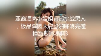 亚裔漂亮小姐姐首部挑战黑人，极品浑圆大屁股啪啪响亮碰撞激烈销魂啊3