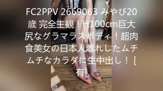 FC2PPV 2669063 みやび20歳 完全主観！H100cm巨大尻なグラマラスボディ！超肉食美女の日本人離れしたムチムチなカラダに生中出し！ [有]