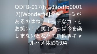 ODFB-017(h_537odfb00017)[Wonderful]今キョーミがあるのはね、エッチなコトとお笑い！（笑）やっぱ今を楽しまないとね〜エロ過ぎギャルハメ体験記04