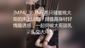 [MP4/ 367M] 两只骚蜜桃大哥的床上玩物，颜值高身材好情趣诱惑，一起伺候大哥舔乳头交大鸡巴