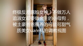 终极反差露脸女神！不做万人追淑女却要做金主的小母狗，被土豪爸爸圈养的可盐可甜气质美女uare私拍调教视图