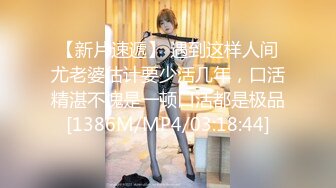 【新片速遞】 遇到这样人间尤老婆估计要少活几年，口活精湛不愧是一顿口活都是极品[1386M/MP4/03:18:44]