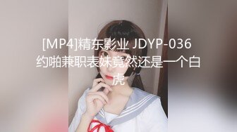 [MP4]精东影业 JDYP-036 约啪兼职表妹竟然还是一个白虎