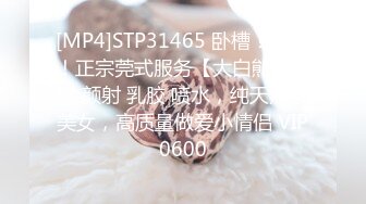 [MP4]STP31465 卧槽！牛逼！正宗莞式服务【大白熊】深喉 颜射 乳胶 喷水，纯天然小美女，高质量做爱小情侣 VIP0600