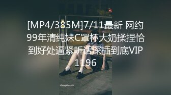 [MP4/385M]7/11最新 网约99年清纯妹C罩杯大奶揉捏恰到好处逼紧听话深插到底VIP1196