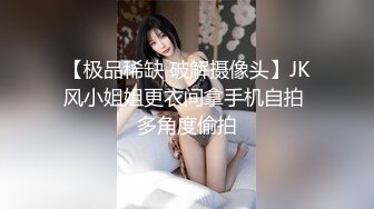 【极品稀缺 破解摄像头】JK风小姐姐更衣间拿手机自拍 多角度偷拍