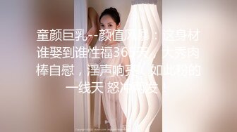 童颜巨乳--颜值风暴：这身材谁娶到谁性福365天，大秀肉棒自慰，淫声响亮，如此粉的一线天 怒冲两发！