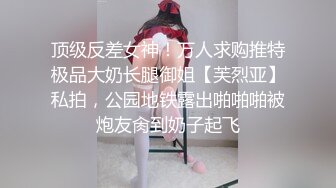 顶级反差女神！万人求购推特极品大奶长腿御姐【芙烈亚】私拍，公园地铁露出啪啪啪被炮友肏到奶子起飞