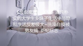 《云盘高质㊙️XM》清纯朴实的大学生乡妹子生活中与隐私生活反差极大~洗澡自摸被男友搞  新帖标志