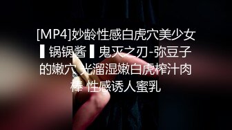 [MP4]妙龄性感白虎穴美少女▌锅锅酱 ▌鬼灭之刃-弥豆子的嫩穴 光溜湿嫩白虎榨汁肉棒 性感诱人蜜乳