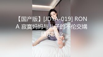 【国产版】[JDYA-019] RONA 寂寞妈妈与儿子的不伦交媾 精东影业