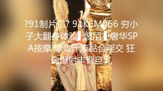 ?91制片厂? 91KCM066 穷小子大翻身体验▌波尼 ▌奢华SPA按摩 爆浆汁液黏合淫交 狂肏爆射丰臀巨乳