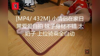 [MP4/ 432M] 小情侣在家日常爱爱自拍 妹子身材不错 大奶子 上位骑乘全自动