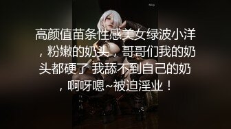 高颜值苗条性感美女绿波小洋，粉嫩的奶头，哥哥们我的奶头都硬了 我舔不到自己的奶，啊呀嗯~被迫淫业！