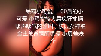 ❤️呆萌小可爱❤️00后的小可爱 小骚货被大屌疯狂抽插 嗲声嗲气的淫叫，校园女神被金主爸爸蹂躏爆操 小反差婊一个