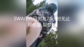 SWAG 一日男友24小时无止尽性爱 吴梦梦