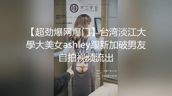 【超劲爆网爆门】台湾淡江大學大美女ashley跟新加破男友自拍视频流出