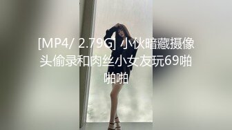 [MP4/ 2.79G] 小伙暗藏摄像头偷录和肉丝小女友玩69啪啪啪