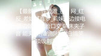 【最新❤️性爱泄_密】网_红反_差婊『真萝_莉妹』边接电话边做爱 露脸口交 叫床夹子音 能夹断吊的那种 对白搞笑 顶级刺激 (2)