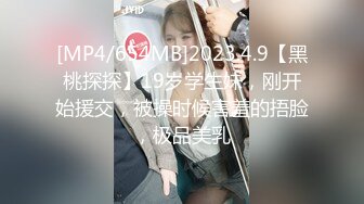 [MP4/654MB]2023.4.9【黑桃探探】19岁学生妹，刚开始援交，被操时候害羞的捂脸，极品美乳