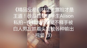 《精品反差高材生》露脸才是王道！极品翘臀留学生Alison私拍~握着大肉棍爱不释手被白人男友抓着头发被各种输出视频 (3)