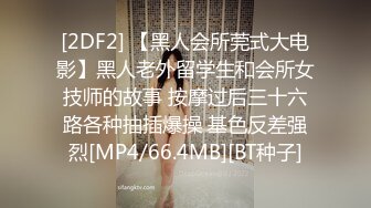 [2DF2] 【黑人会所莞式大电影】黑人老外留学生和会所女技师的故事 按摩过后三十六路各种抽插爆操 基色反差强烈[MP4/66.4MB][BT种子]