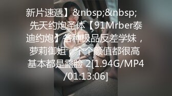 新片速遞】&nbsp;&nbsp; ⚡先天约炮圣体【91Mrber泰迪约炮】各种极品反差学妹，萝莉御姐，个个颜值都很高 基本都是露脸 2[1.94G/MP4/01:13:06]