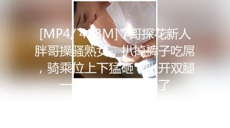 [MP4/ 488M] 7哥探花新人胖哥操骚熟女，扒掉裤子吃屌，骑乘位上下猛砸，张开双腿一顿输出，搞舒服了