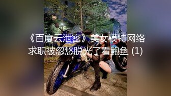 《百度云泄密》美女模特网络求职被忽悠脱光了看鲍鱼 (1)