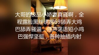 大哥的极品小娇妻真骚啊，全程露脸黑丝诱惑69舔弄大鸡巴舔弄骚逼，淫声荡语短小鸡巴强悍坚挺，各种抽插内射