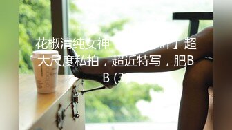 花椒清纯女神【想静静吖】超大尺度私拍，超近特写，肥BB (3)