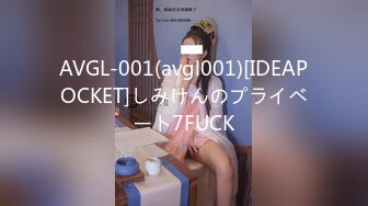 AVGL-001(avgl001)[IDEAPOCKET]しみけんのプライベート7FUCK