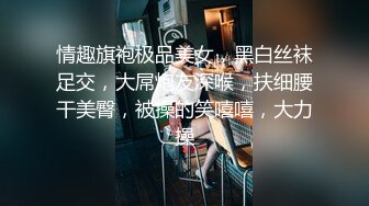 情趣旗袍极品美女，黑白丝袜足交，大屌炮友深喉，扶细腰干美臀，被操的笑嘻嘻，大力操