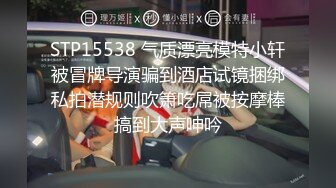 STP15538 气质漂亮模特小轩被冒牌导演骗到酒店试镜捆绑私拍潜规则吹箫吃屌被按摩棒搞到大声呻吟