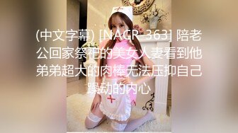 (中文字幕) [NACR-363] 陪老公回家祭祀的美女人妻看到他弟弟超大的肉棒无法压抑自己躁动的内心